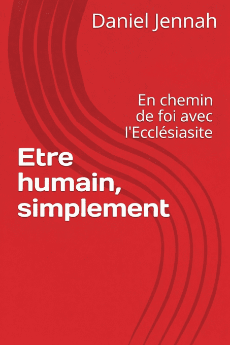 Etre humain, simplement: En chemin de foi avec l'Ecclésiasite 